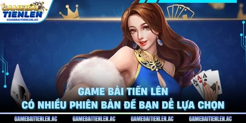Game Bài Tiến Lên có nhiều phiên bản để bạn dễ lựa chọn