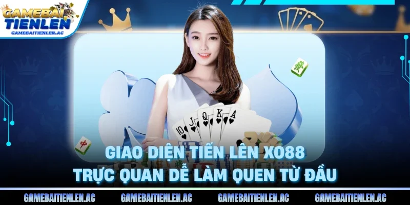 Giao diện tiến lên Xo88 trực quan dễ làm quen từ đầu