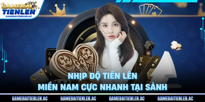 Nhịp độ tiến lên miền nam cực nhanh tại sảnh